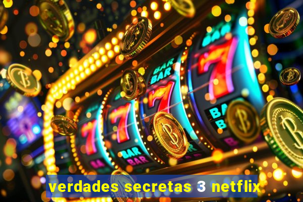 verdades secretas 3 netflix